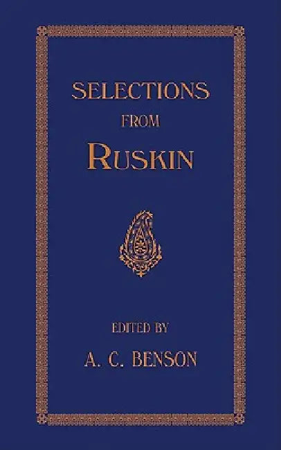 Selections by J. Ruskin, A. C. Benson