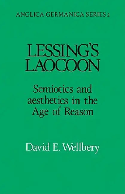 Lessing's Laocoon: Semiotics and Aesthetics in the Age of Reason by David E. Wellbery
