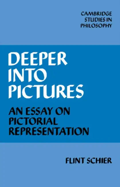 Deeper Into Pictures: An Essay on Pictorial Representation by Flint Schier