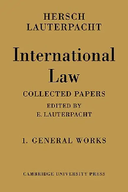 International Law: Volume 1, the General Works: Being the Collected Papers of Hersch Lauterpacht by Hersch Lauterpacht, E. Lauterpacht