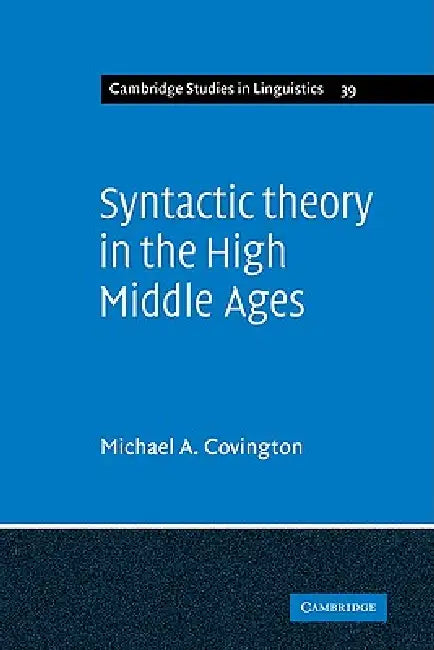 Syntactic Theory in the High Middle Ages: Modistic Models of Sentence Structure by Michael A. Covington