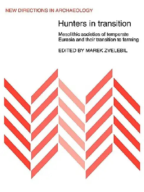 Hunters in Transition: Mesolithic Societies of Temperate Eurasia and Their Transition to Farming by Zvelebil Marek, Marek Zvelebil