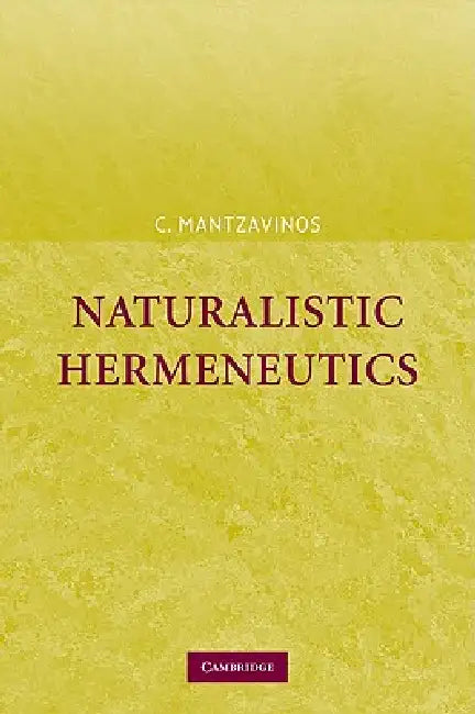 Naturalistic Hermeneutics by C. Mantzavinos