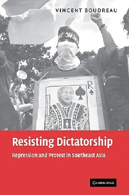 Resisting Dictatorship: Repression and Protest in Southeast Asia by Vincent Boudreau