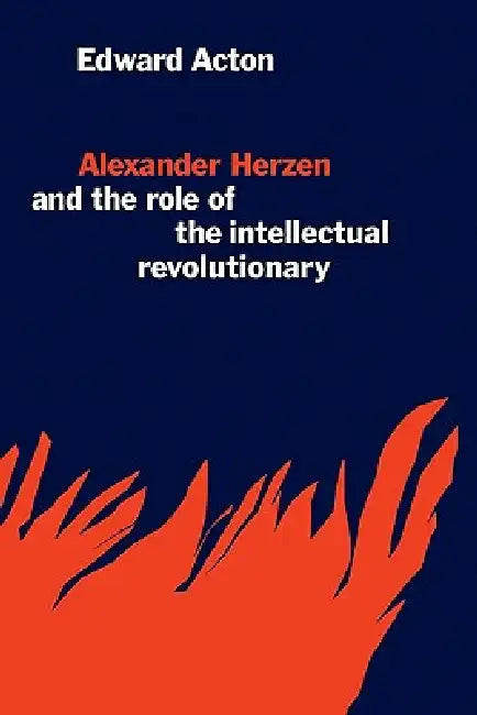 Alexander Herzen and the Role of the Intellectual Revolutionary by Edward Acton, Edward Action