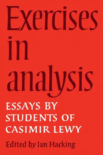 Exercises in Analysis: Essays by Students of Casimir Lewy by Ian Hacking
