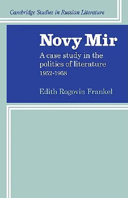 Novy Mir: A Case Study in the Politics of Literature 1952-1958 by Edith Rogovin Frankel