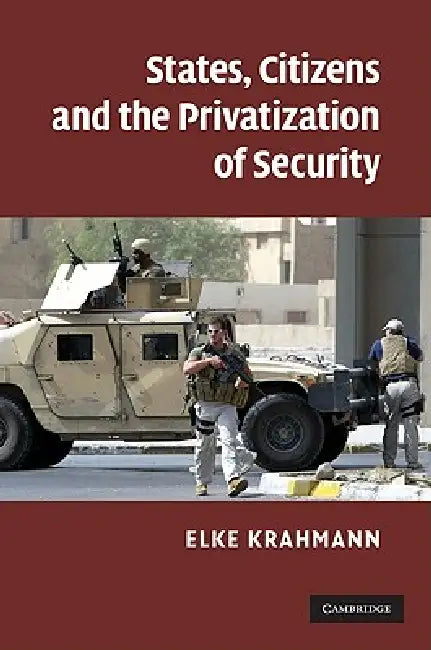 States, Citizens and the Privatization of Security by Elke Krahmann
