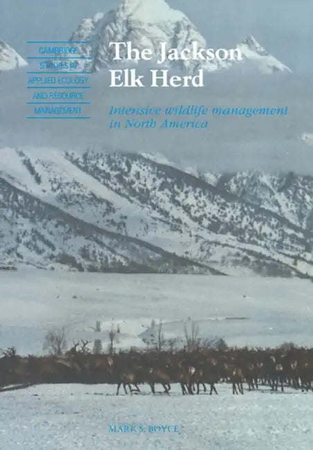 The Jackson Elk Herd: Intensive Wildlife Management in North America by Mark S. Boyce