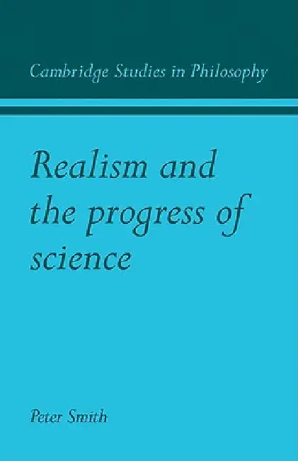 Realism and the Progress of Science by Peter James Smith