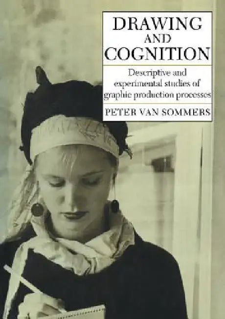 Drawing and Cognition: Descriptive and Experimental Studies of Graphic Production Processes by Peter Van Sommers