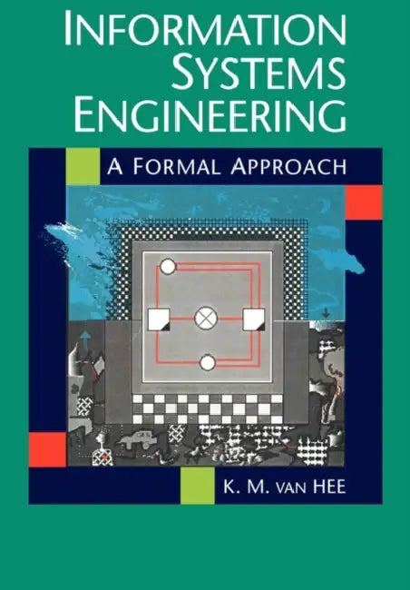 Information Systems Engineering: A Formal Approach by Kees M. Van Hee, Kees Van Hee
