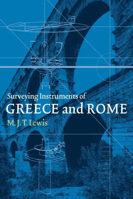 Surveying Instruments of Greece and Rome by M. J. T. Lewis