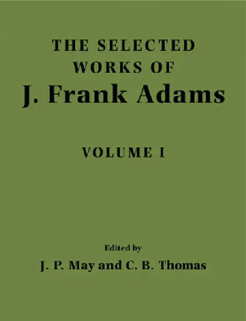The Selected Works of J. Frank Adams: Volume 1 by J. Frank Adams, J. P. May, C. B. Thomas