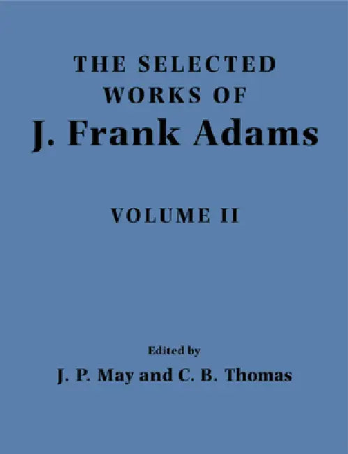 The Selected Works of J. Frank Adams by J. Frank Adams, J. P. May, C. B. Thomas