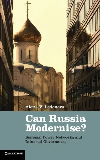 Can Russia Modernise?: Sistema, Power Networks and Informal Governance by Alena V. Ledeneva