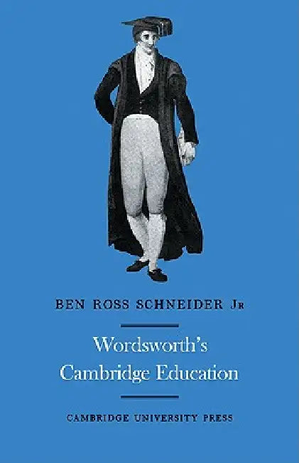 Wordsworth's Cambridge Education by B. R. Schneider, Ben Ross Schneider
