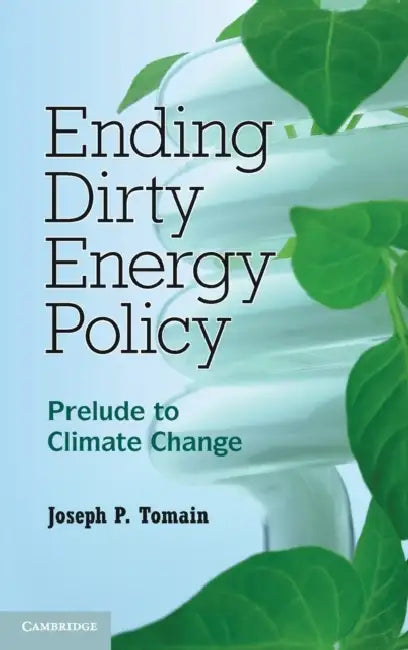 Ending Dirty Energy Policy by Joseph P. Tomain