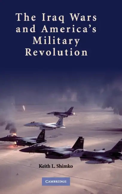 Iraq Wars America Military Revolut by Keith L. Shimko