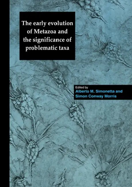 The Early Evolution of Metazoa and the Significance of Problematic Taxa by Alberto M. Simonetta, Simon Conway Morris, Simon Conway Morris
