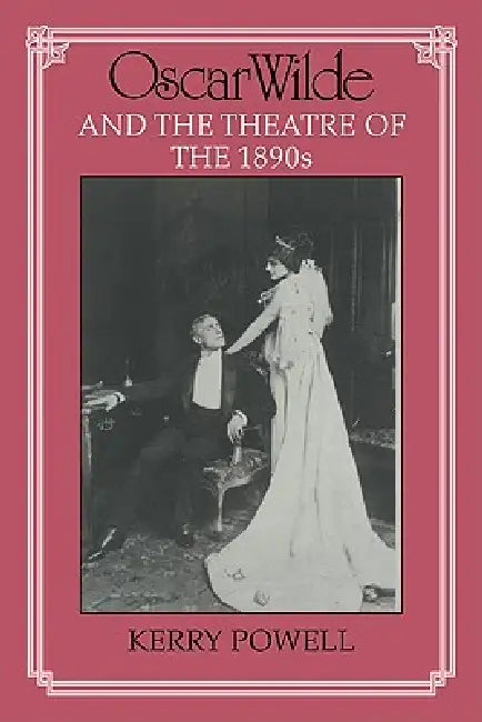 Oscar Wilde and the Theatre of the 1890s by Kerry Powell