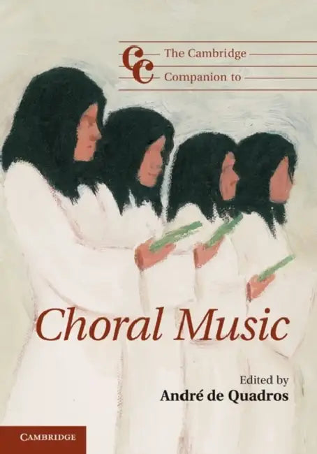 The Cambridge Companion to Choral Music by Andr de Quadros, Andre de Quadros