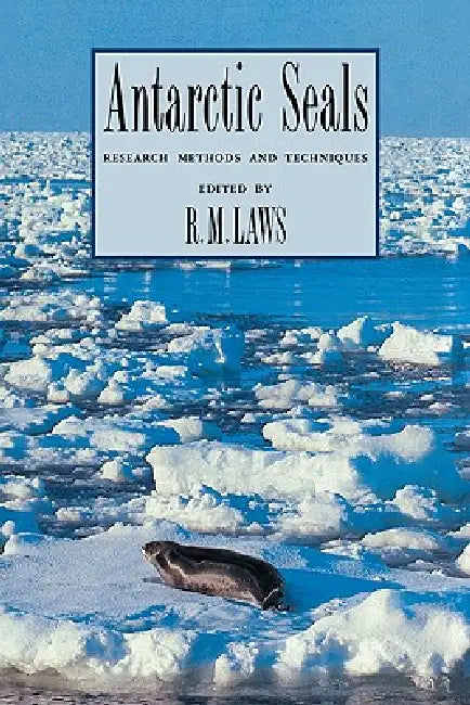 Antarctic Seals: Research Methods and Techniques by R. M. Laws, Laws R. M.
