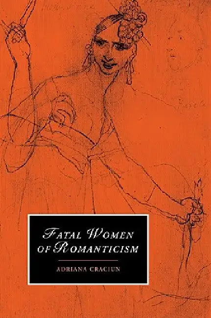 Fatal Women of Romanticism by Adriana Craciun