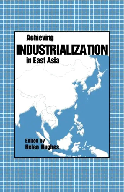 Achieving Industrialization in East Asia by Helen Hughes