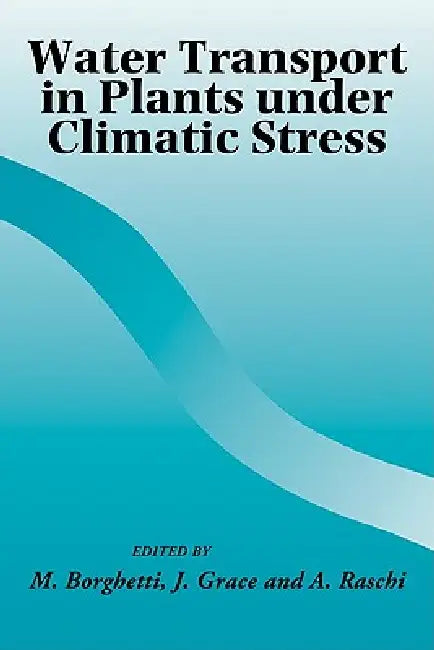 Water Transport in Plants Under Climatic Stress by M. Borghetti, J. Grace, A. Raschi