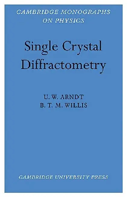 Single Crystal Diffractometry by Nicholas Arndt, U. W. Arndt, B. T. M. Willis