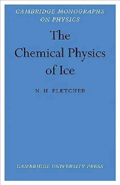 The Chemical Physics of Ice by N. H. Fletcher