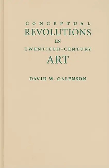Conceptual Revolutions in Twentieth-Century Art by David W. Galenson