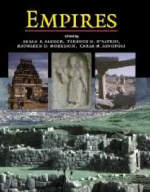 Empires: Perspectives from Archaeology and History by Susan E. Alcock, Terence N. D'Altroy, Kathleen D. Morrison