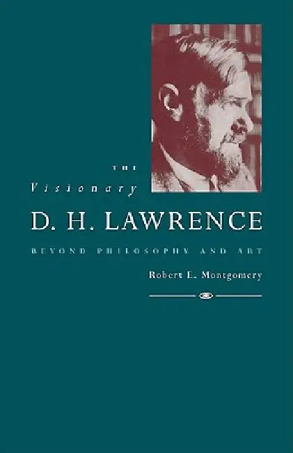 The Visionary D. H. Lawrence: Beyond Philosophy and Art by Robert E. Montgomery