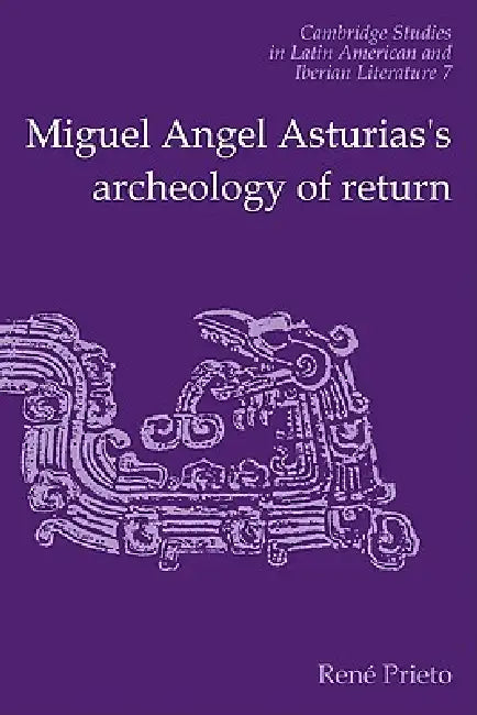 Miguel Angel Asturias's Archeology of Return by Reni Prieto, Rene Prieto, Prieto Reni