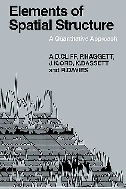 Elements of Spatial Structure: A Quantative Approach by Andrew D. Cliff, Peter Haggett, J. Keith Ord