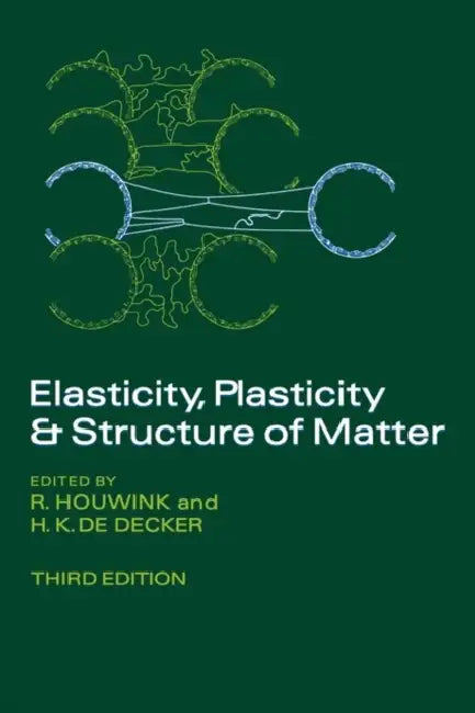 Elasticity, Plasticity and Structure of Matter by R. Houwink, H. K. De Decker, R. Houwink