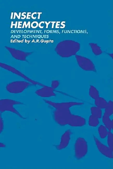Insect Hemocytes: Development, Forms, Functions and Techniques by A. P. Gupta