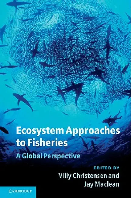 Ecosystem Approaches to Fisheries: A Global Perspective by Villy Christensen, Jay MacLean