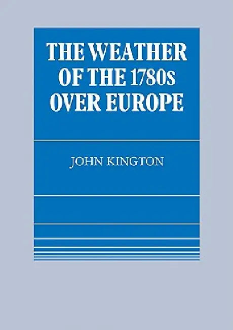 The Weather of the 1780s Over Europe by John Kington