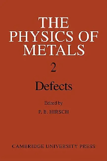 The Physics of Metals 2. Defects by P. B. Hirsch
