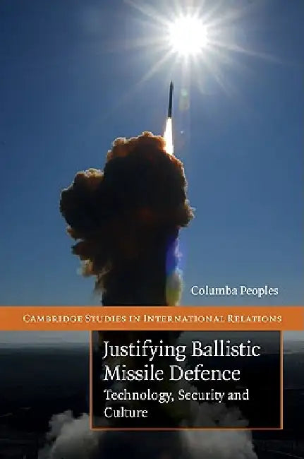 Justifying Ballistic Missile Defence by Columba Peoples