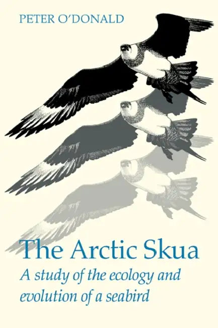 The Arctic Skua: A Study of the Ecology and Evolution of a Seabird by Peter O'Donald, Robert Gillmor