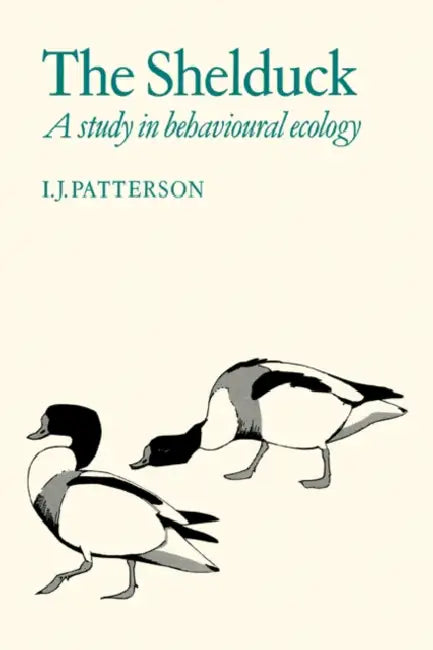 The Shelduck: A Study in Behavioural Ecology by I. J. Patterson, Chris Furse