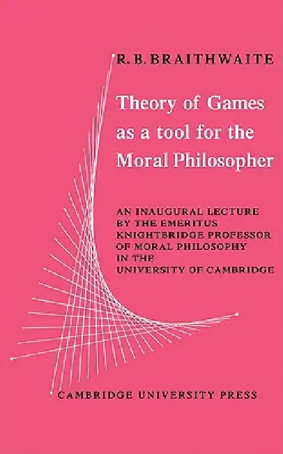 Theory of Games as a Tool for the Moral Philosopher by R. B. Braithwaite, Braithwaite R. B.