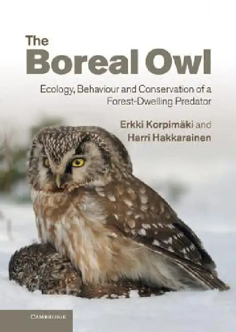 The Boreal Owl: Ecology, Behaviour and Conservation of a Forest-Dwelling Predator by Erkki Korpimeaki, Harri Hakkarainen