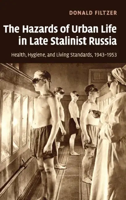The Hazards of Urban Life in Late Stalinist Russia by Donald Filtzer