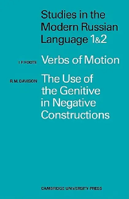 Studies in the Modern Russian Language: 1. Verbs of Motion Use Genitive 2. the Use of the Genitive in Negative Constructions by I. P. Foote, R. M. Davidson, R. M. Davison