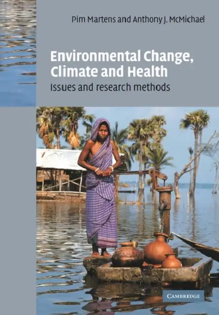 Environmental Change, Climate and Health: Issues and Research Methods by P. Martens, A. J. McMichael, Martens P